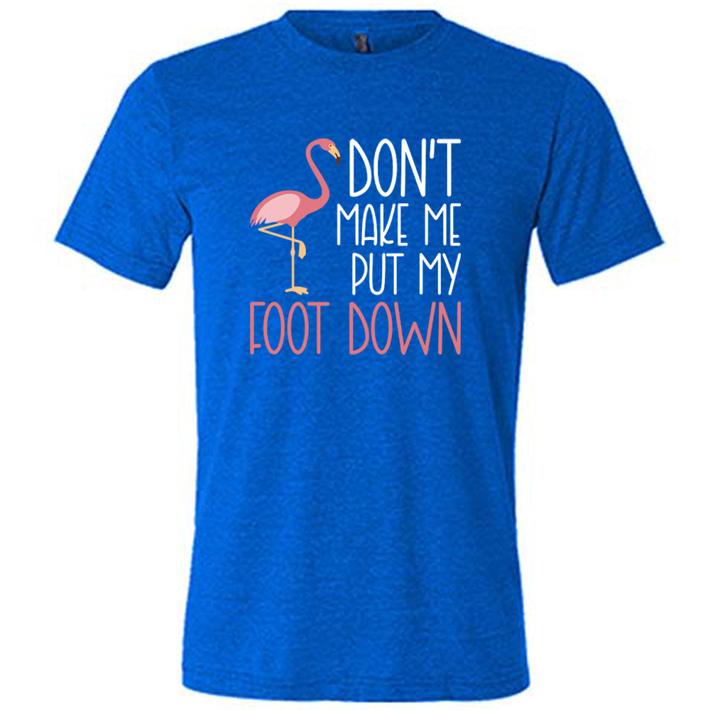Don't Make Me Put My Foot Down Shirt Unisex