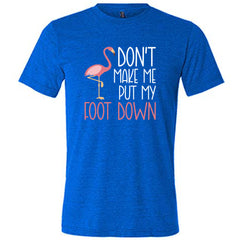 Don't Make Me Put My Foot Down Shirt Unisex