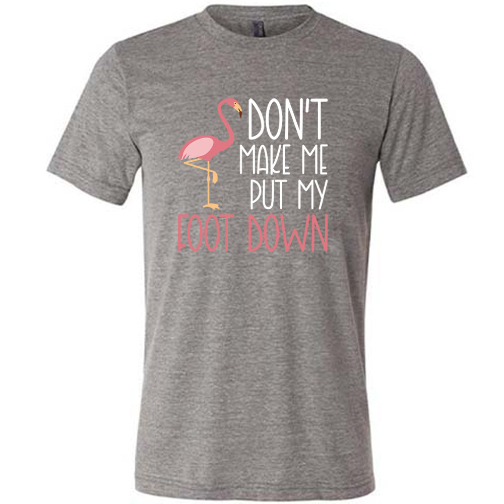 Don't Make Me Put My Foot Down Shirt Unisex