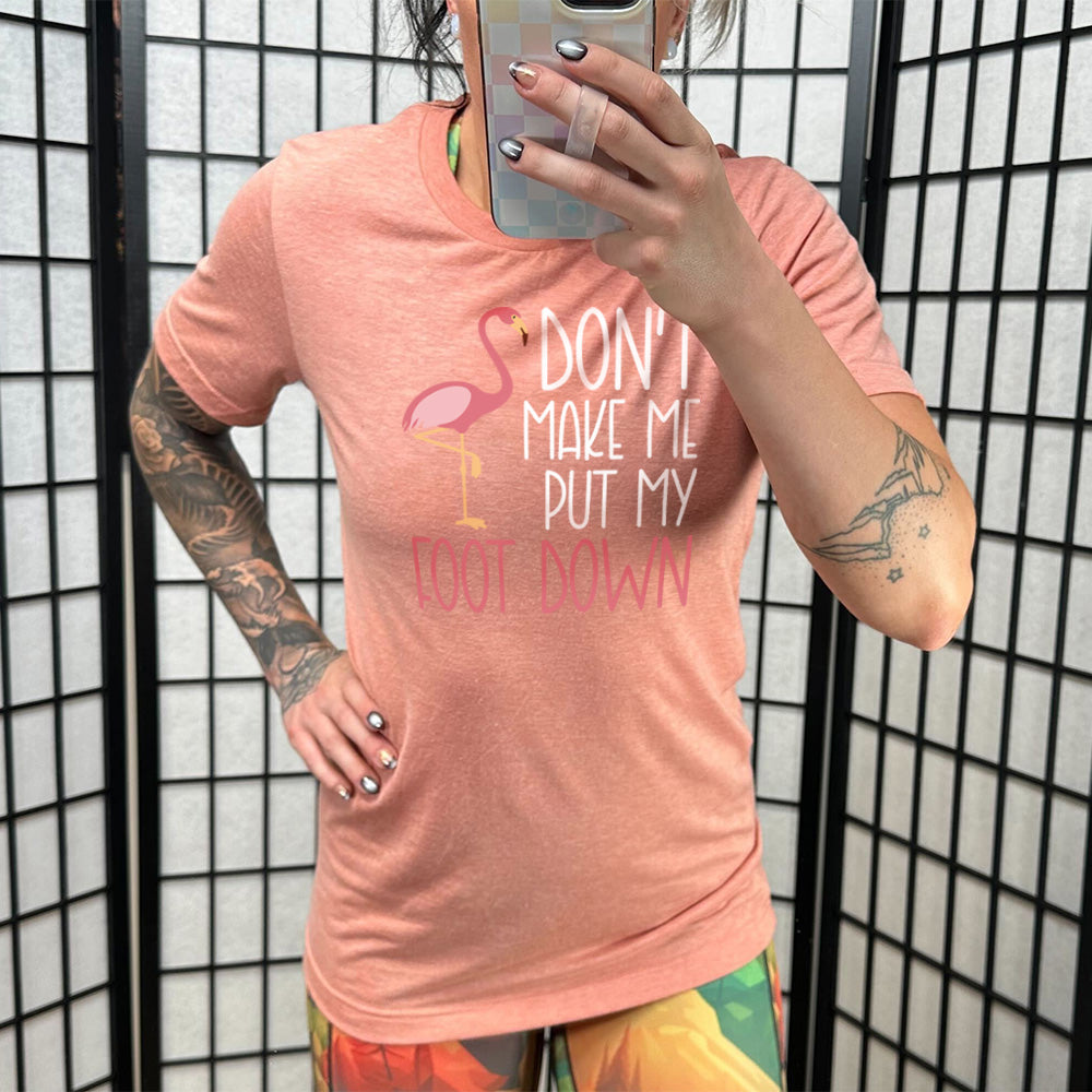 Don't Make Me Put My Foot Down Shirt Unisex