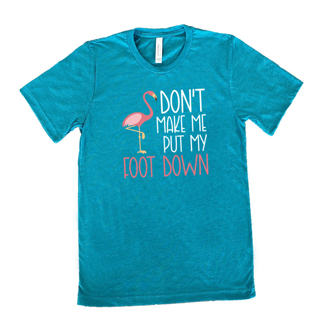 Don't Make Me Put My Foot Down Shirt Unisex