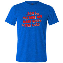 Don't Mistake My Hard Work For Luck Shirt Unisex