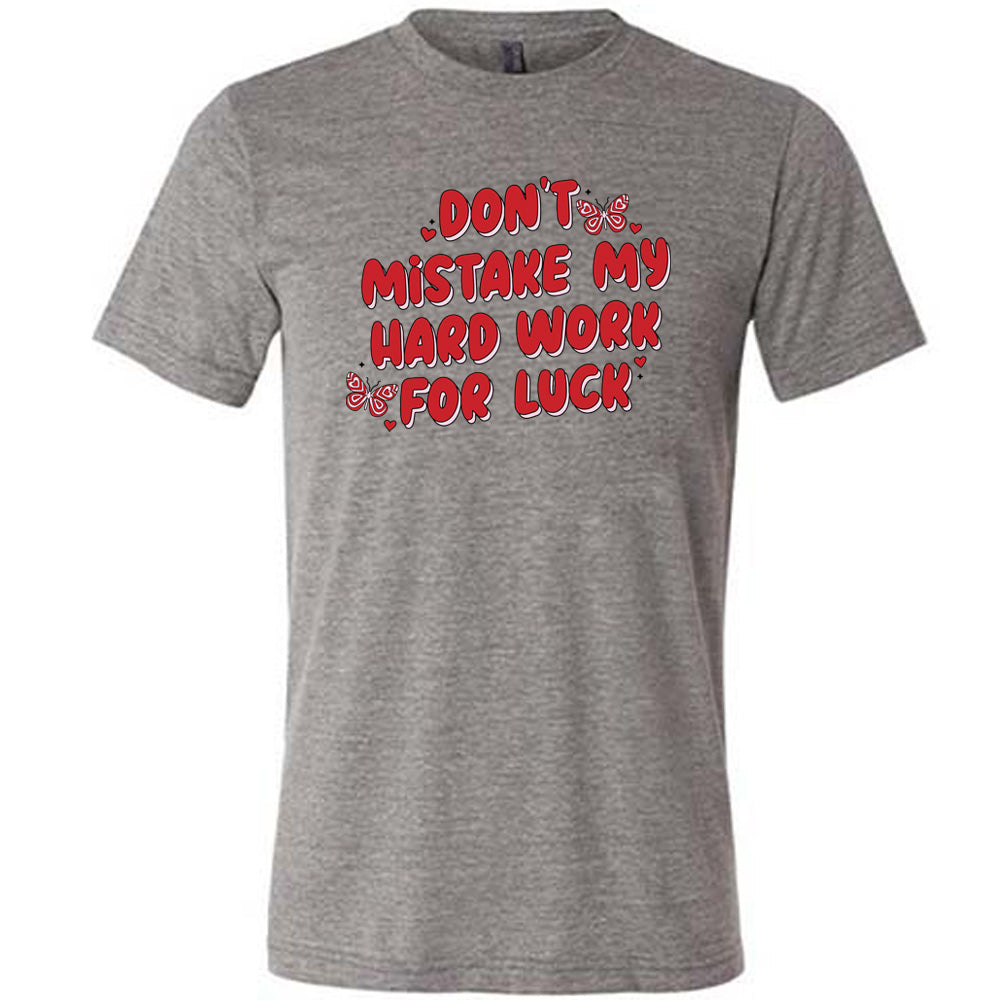 Don't Mistake My Hard Work For Luck Shirt Unisex