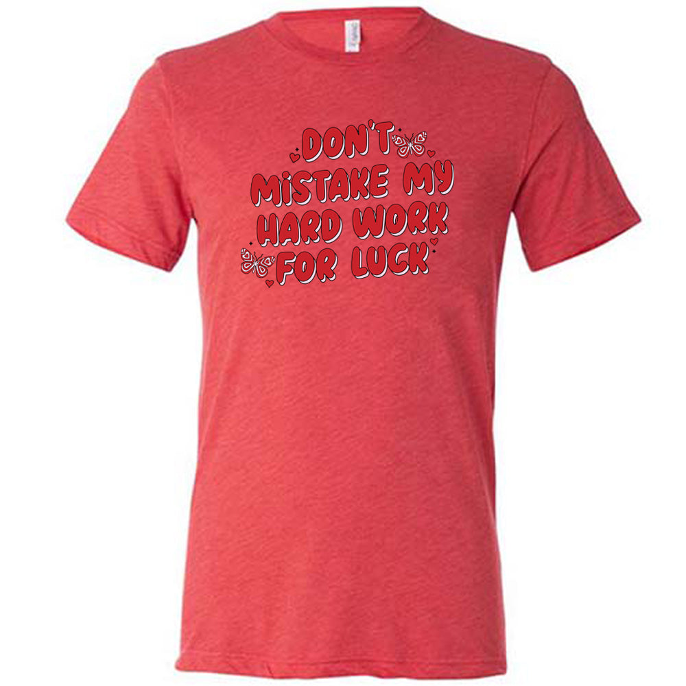 Don't Mistake My Hard Work For Luck Shirt Unisex