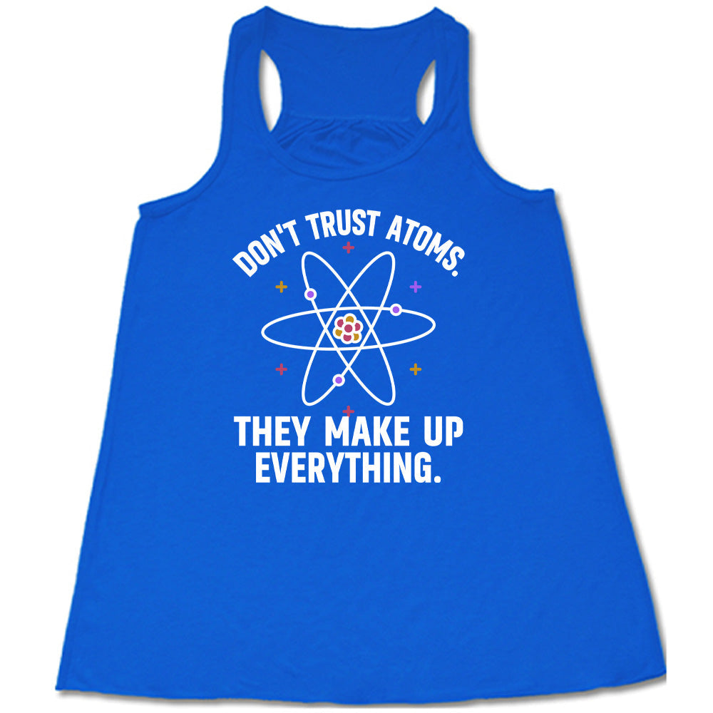 Don't Trust Atoms. They Make Up Everything. Shirt
