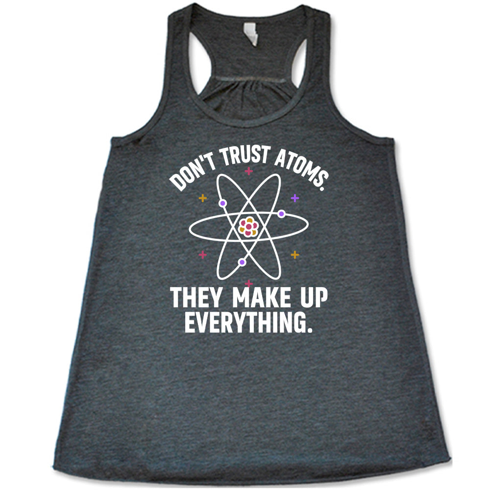 Don't Trust Atoms. They Make Up Everything. Shirt