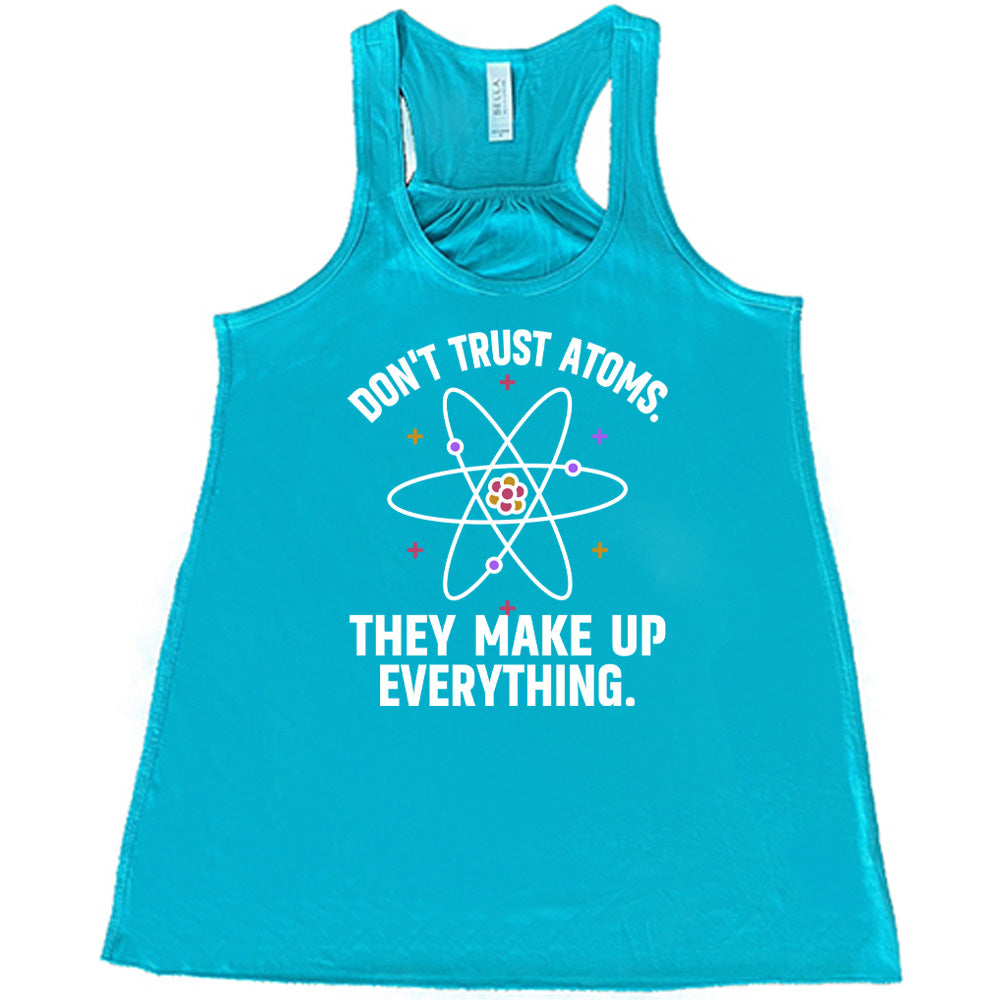 Don't Trust Atoms. They Make Up Everything. Shirt