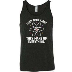 Don't Trust Atoms. They Make Up Everything. Shirt Unisex