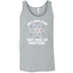 Don't Trust Atoms. They Make Up Everything. Shirt Unisex