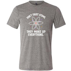 Don't Trust Atoms. They Make Up Everything. Shirt Unisex