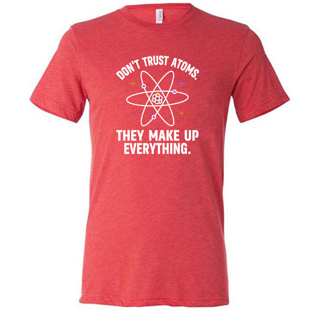 Don't Trust Atoms. They Make Up Everything. Shirt Unisex