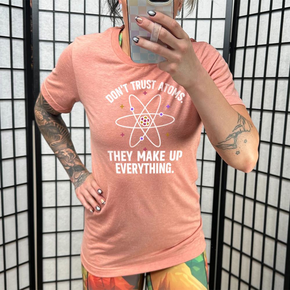 Don't Trust Atoms. They Make Up Everything. Shirt Unisex