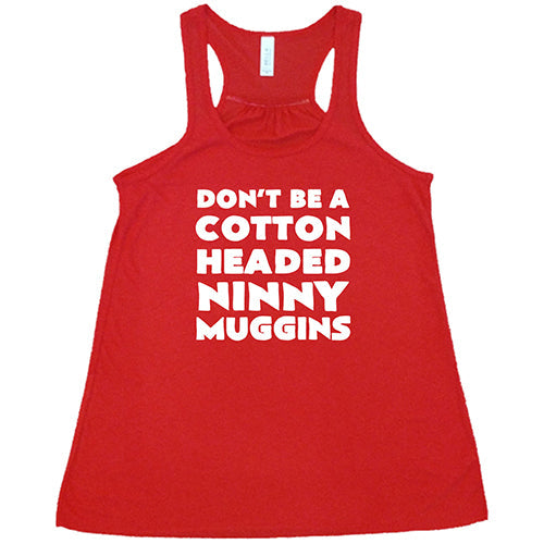 Don't Be A Cotton Headed Ninny Muggins Shirt