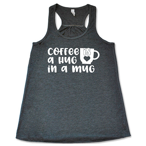 Coffee Is A Hug In A Mug Shirt