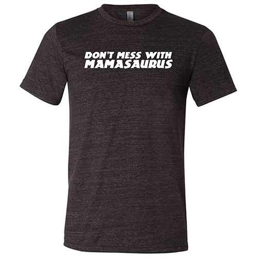 Don't Mess With Mamasaurus Shirt Unisex