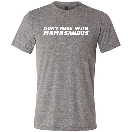 Don't Mess With Mamasaurus Shirt Unisex