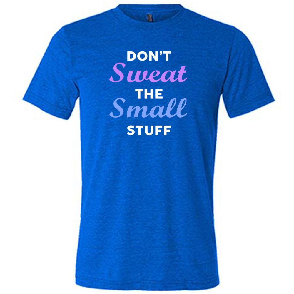 Don't Sweat The Small Stuff Shirt Unisex