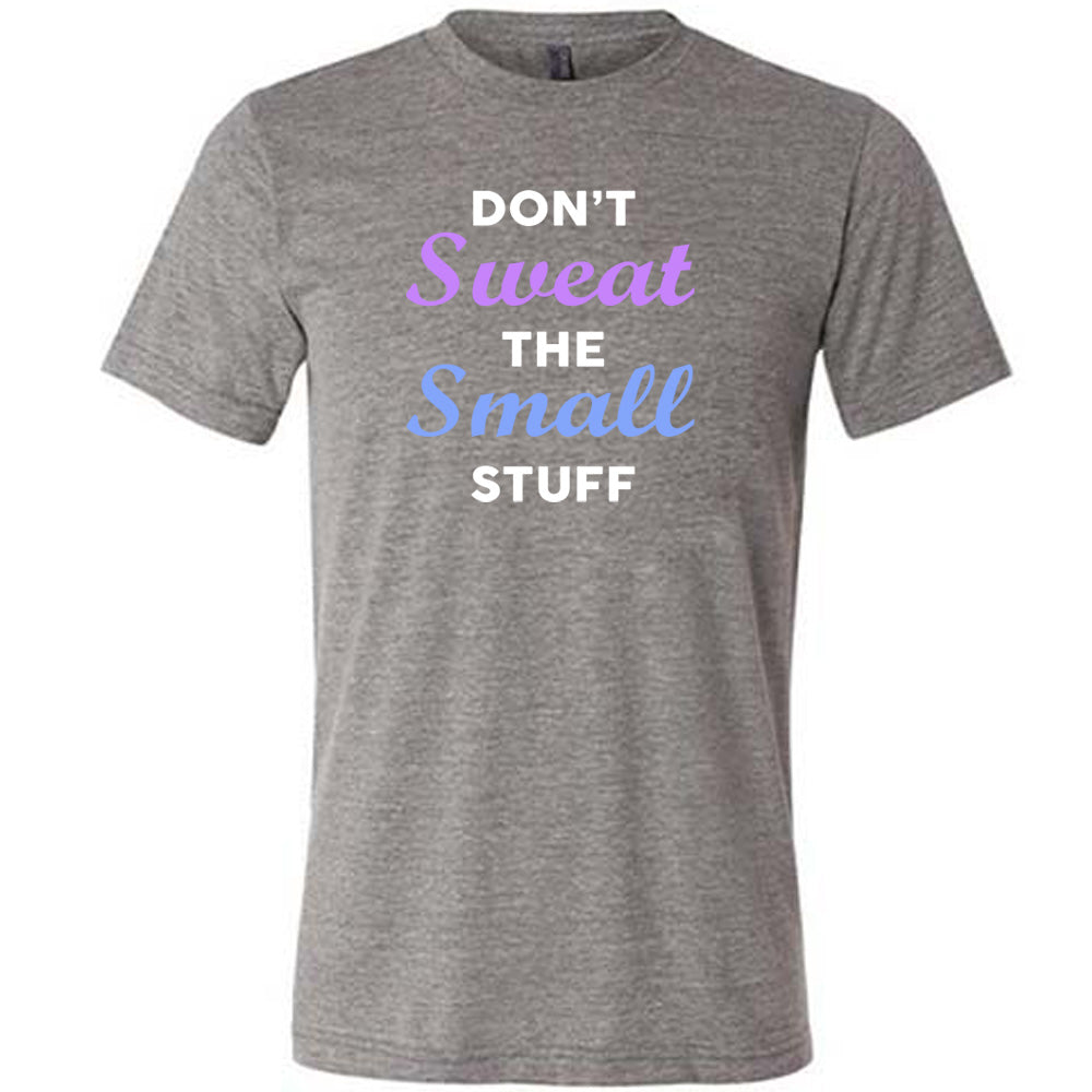 Don't Sweat The Small Stuff Shirt Unisex
