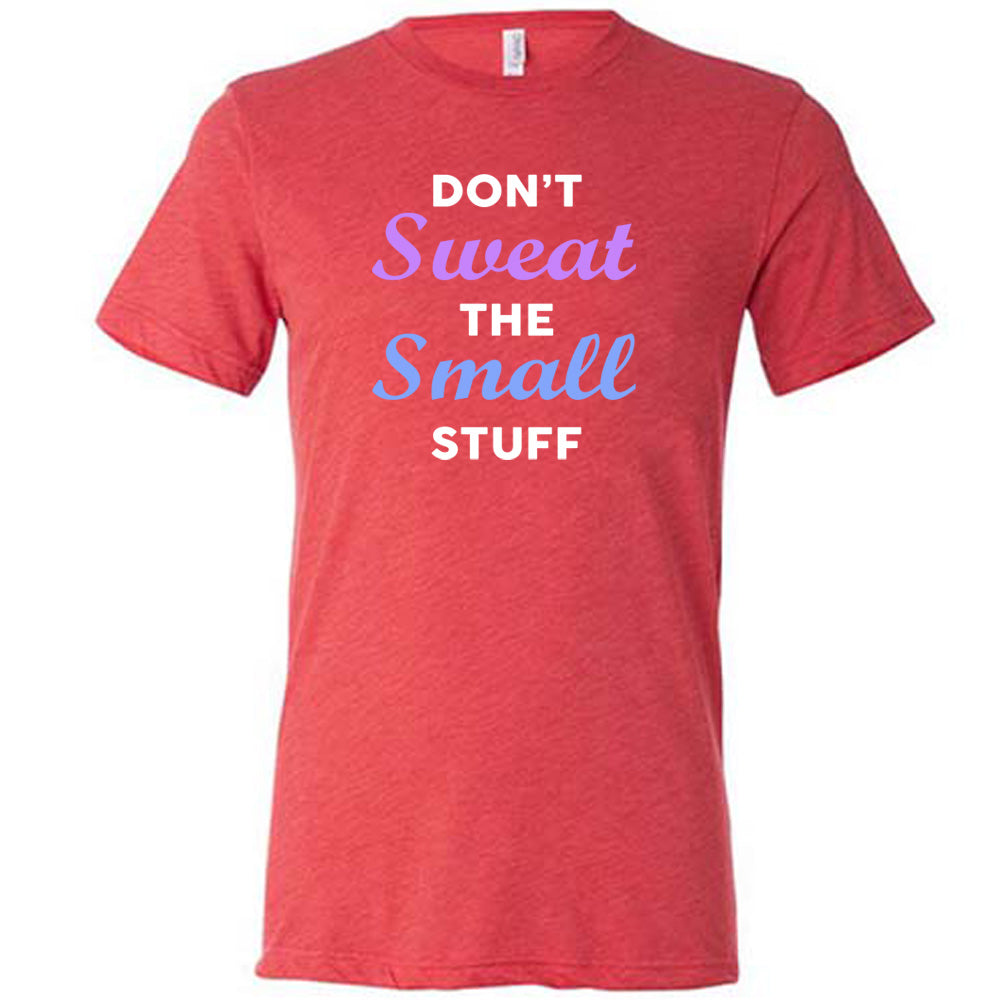 Don't Sweat The Small Stuff Shirt Unisex